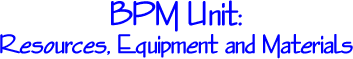 BPM Unit: Resources, Equipment and Materials