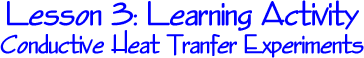 Lesson 3: Learning Activity -- Condctive Heat Transfer Experiments